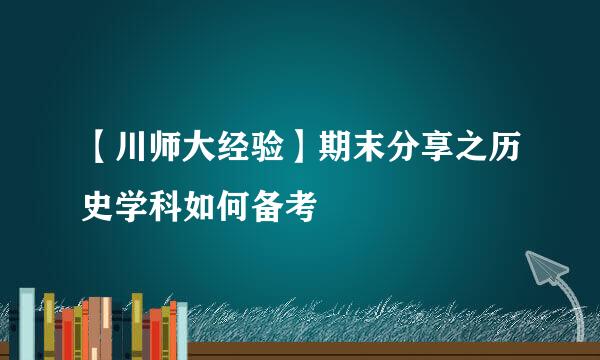 【川师大经验】期末分享之历史学科如何备考