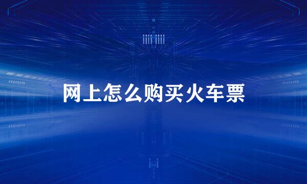 网上怎么购买火车票