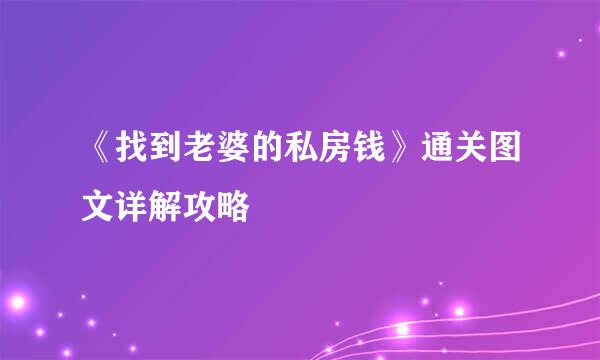 《找到老婆的私房钱》通关图文详解攻略