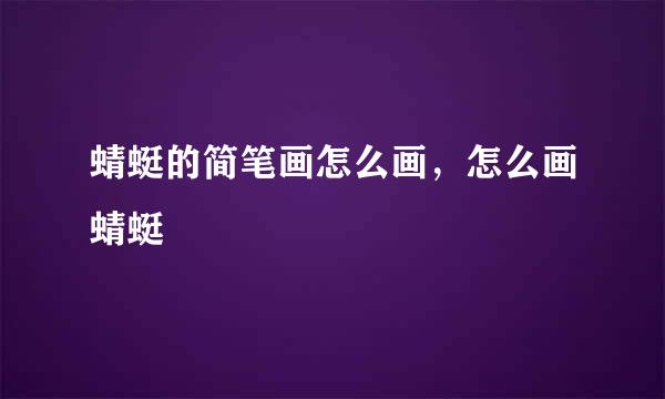 蜻蜓的简笔画怎么画，怎么画蜻蜓