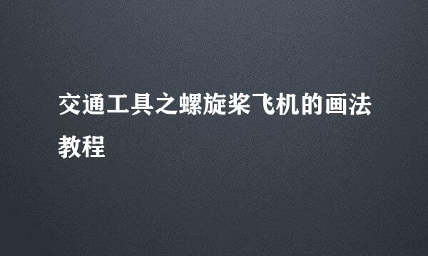 交通工具之螺旋桨飞机的画法教程