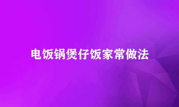电饭锅煲仔饭家常做法