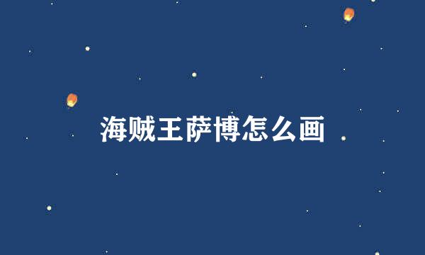海贼王萨博怎么画