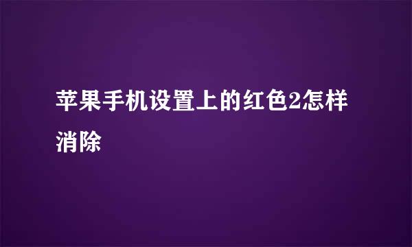 苹果手机设置上的红色2怎样消除
