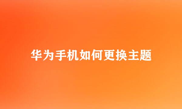 华为手机如何更换主题