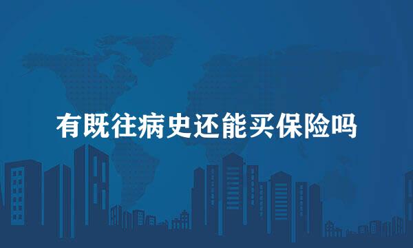 有既往病史还能买保险吗