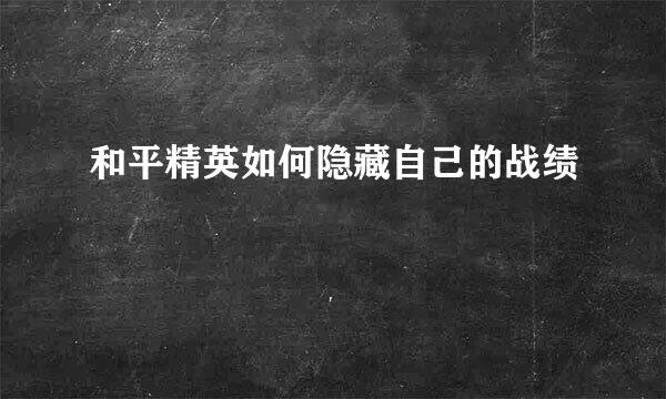 和平精英如何隐藏自己的战绩
