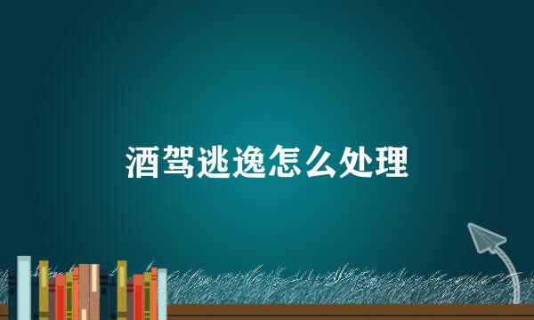 酒驾逃逸怎么处理