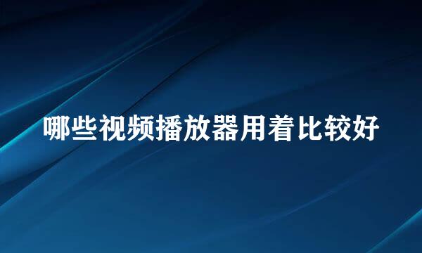 哪些视频播放器用着比较好