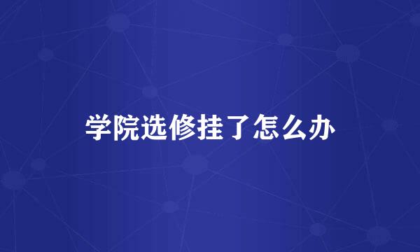 学院选修挂了怎么办