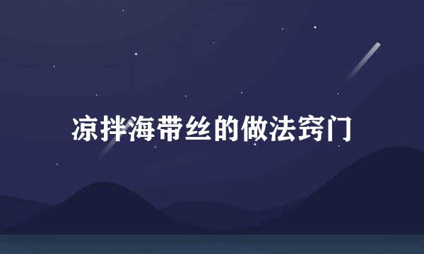 凉拌海带丝的做法窍门