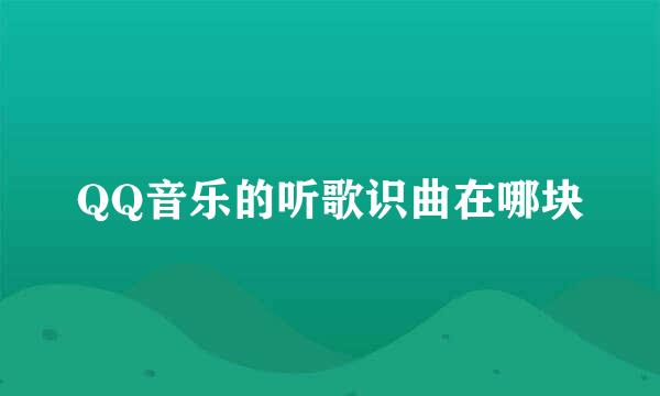 QQ音乐的听歌识曲在哪块