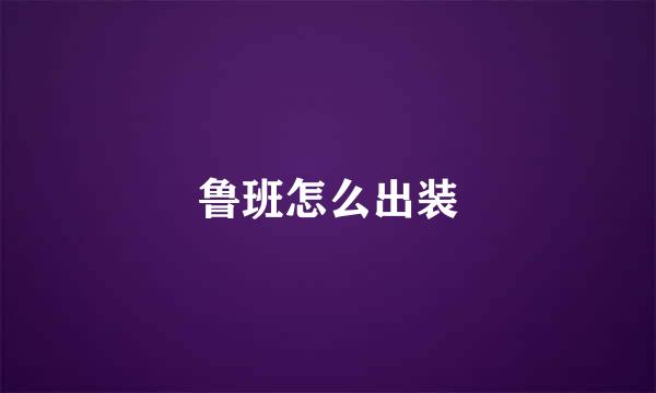 鲁班怎么出装