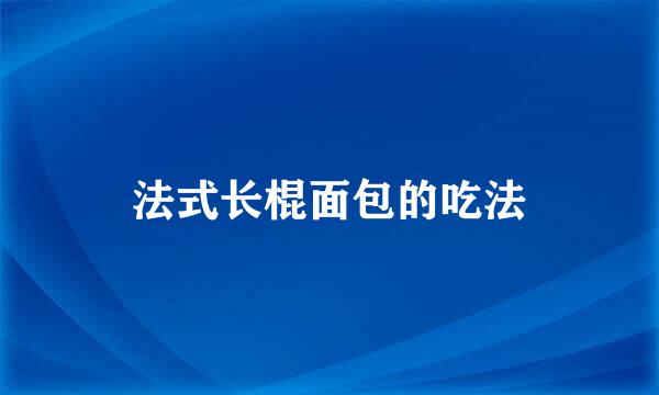 法式长棍面包的吃法