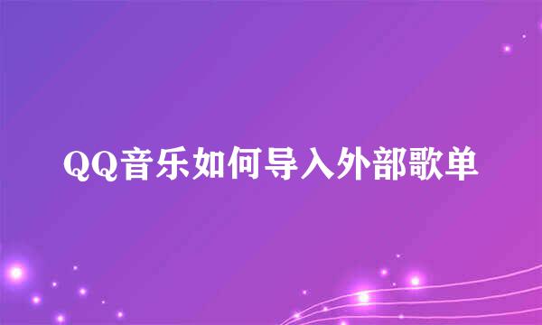 QQ音乐如何导入外部歌单
