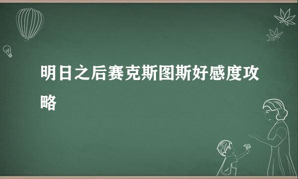明日之后赛克斯图斯好感度攻略