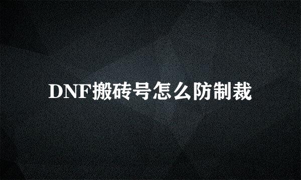 DNF搬砖号怎么防制裁