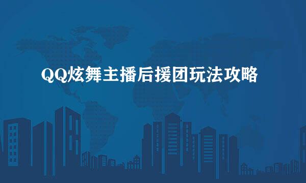 QQ炫舞主播后援团玩法攻略