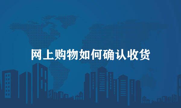 网上购物如何确认收货