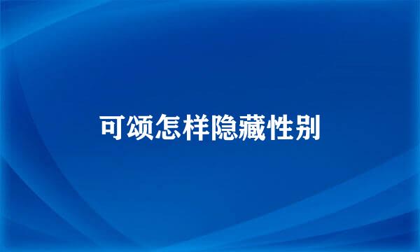 可颂怎样隐藏性别