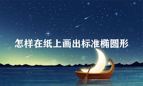 怎样在纸上画出标准椭圆形