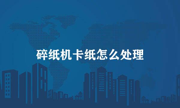 碎纸机卡纸怎么处理