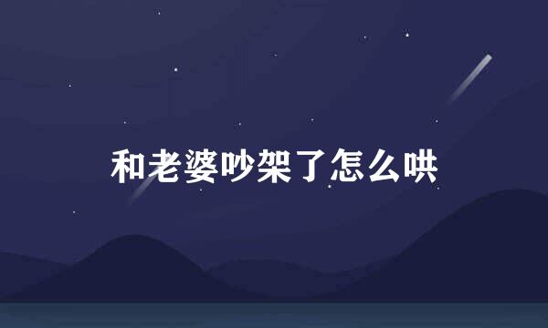 和老婆吵架了怎么哄
