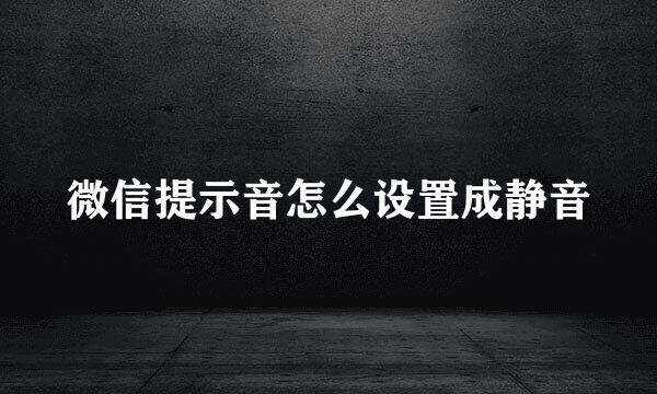 微信提示音怎么设置成静音
