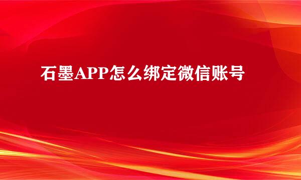 石墨APP怎么绑定微信账号