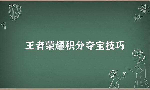 王者荣耀积分夺宝技巧