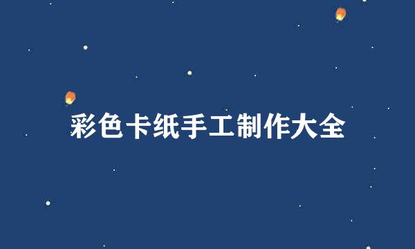 彩色卡纸手工制作大全