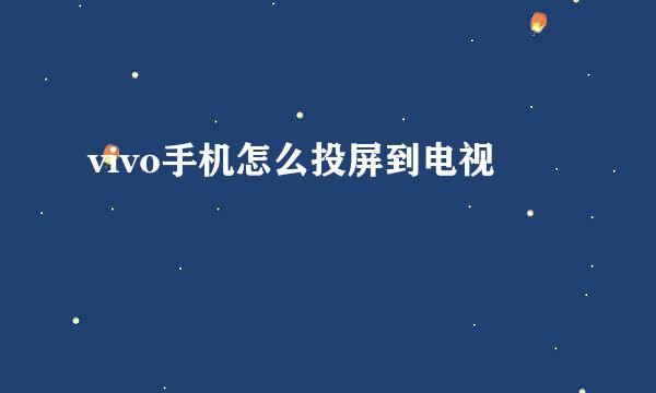 vivo手机怎么投屏到电视