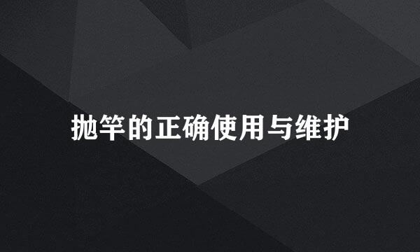 抛竿的正确使用与维护