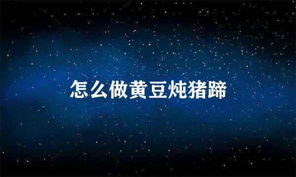 怎么做黄豆炖猪蹄