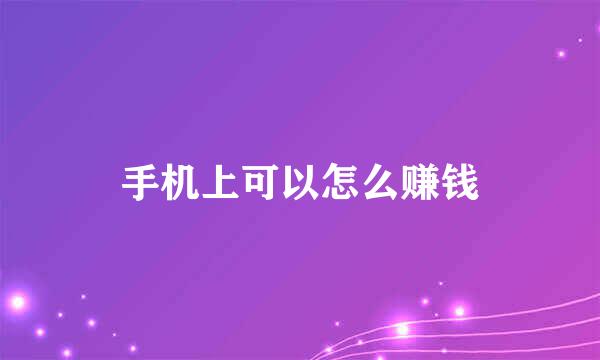 手机上可以怎么赚钱