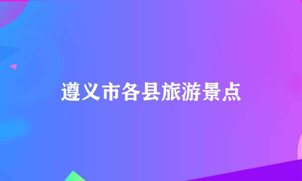 遵义市各县旅游景点