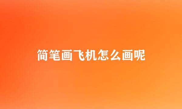 简笔画飞机怎么画呢