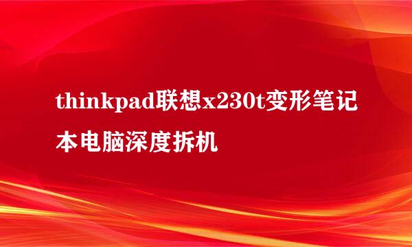 thinkpad联想x230t变形笔记本电脑深度拆机
