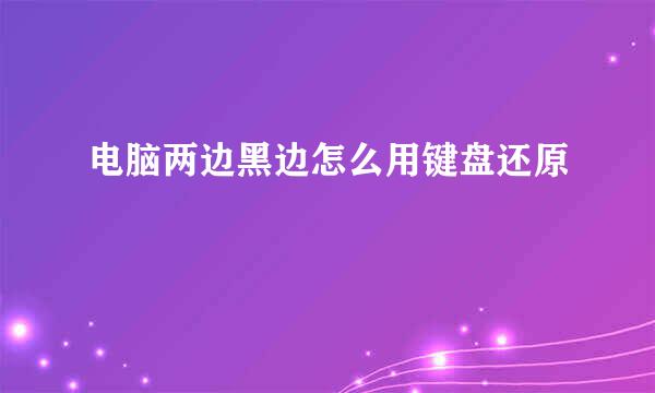 电脑两边黑边怎么用键盘还原