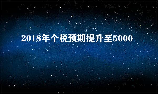 2018年个税预期提升至5000