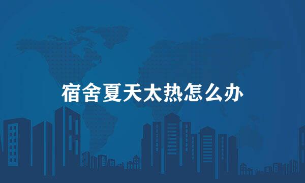 宿舍夏天太热怎么办