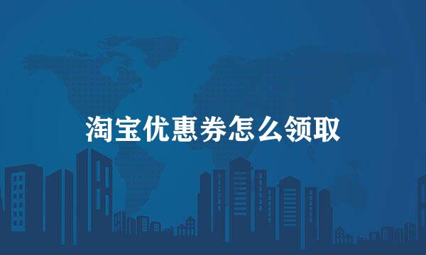 淘宝优惠券怎么领取