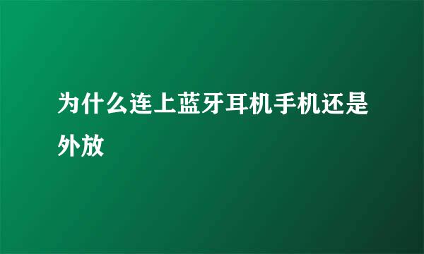 为什么连上蓝牙耳机手机还是外放