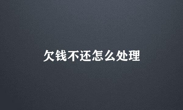 欠钱不还怎么处理