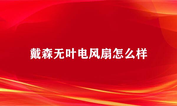 戴森无叶电风扇怎么样