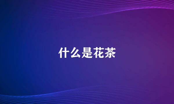 什么是花茶