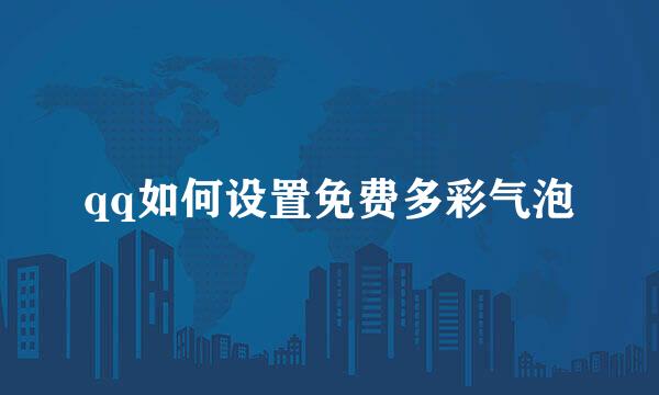 qq如何设置免费多彩气泡