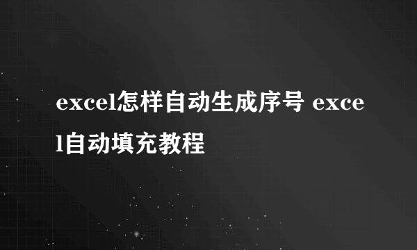 excel怎样自动生成序号 excel自动填充教程