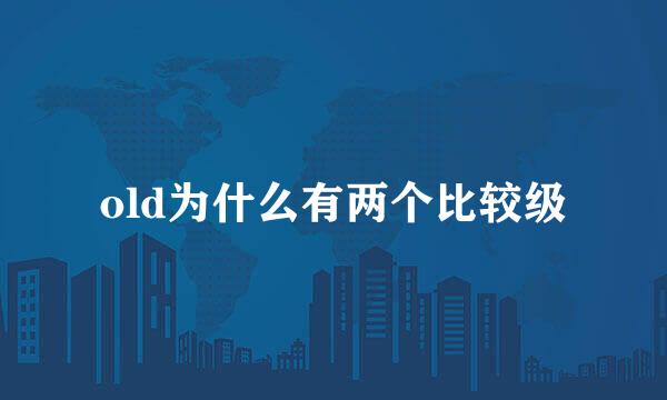 old为什么有两个比较级