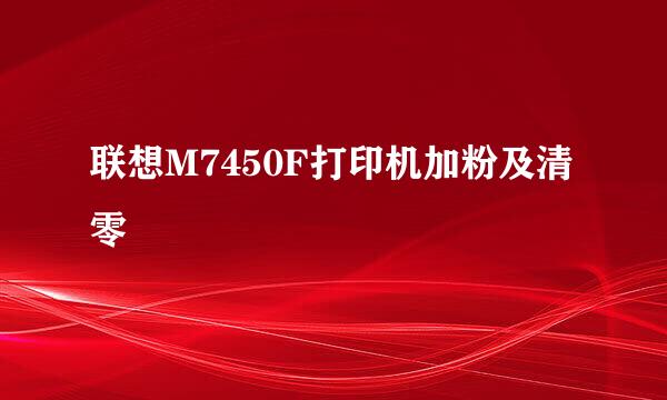 联想M7450F打印机加粉及清零